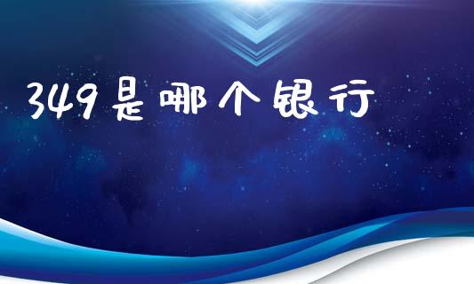 349是哪个银行_https://www.fcdydaikuan.com_黄金期货直播_第1张
