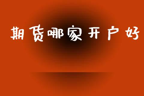期货哪家开户好_https://www.fcdydaikuan.com_黄金期货直播_第1张