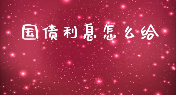 国债利息怎么给_https://www.fcdydaikuan.com_恒生指数直播室_第1张