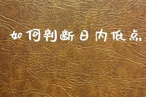 如何判断日内低点_https://www.fcdydaikuan.com_黄金期货直播_第1张