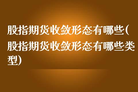 股指期货收敛形态有哪些(股指期货收敛形态有哪些类型)_https://www.fcdydaikuan.com_德指期货直播_第1张