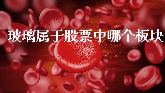 玻璃属于股票中哪个板块_https://www.fcdydaikuan.com_恒生指数直播室_第1张