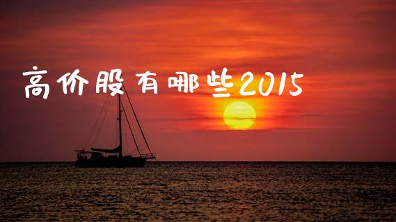 高价股有哪些2015_https://www.fcdydaikuan.com_恒指期货直播_第1张