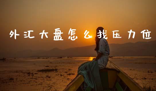 外汇大盘怎么找压力位_https://www.fcdydaikuan.com_德指期货直播_第1张