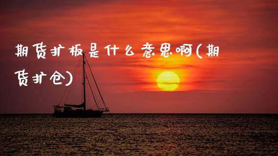 期货扩板是什么意思啊(期货扩仓)_https://www.fcdydaikuan.com_恒生指数直播室_第1张