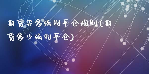 期货买多强制平仓规则(期货多少强制平仓)_https://www.fcdydaikuan.com_德指期货直播_第1张