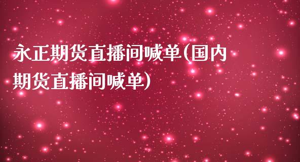 永正期货直播间喊单(国内期货直播间喊单)_恒指期货直播_第1张_恒生指数直播室_恒指期货直播_德指期货直播_黄金期货直播 永正期货直播间喊单(国内期货直播间喊单)_https://www.fcdydaikuan.com_恒指期货直播_第1张