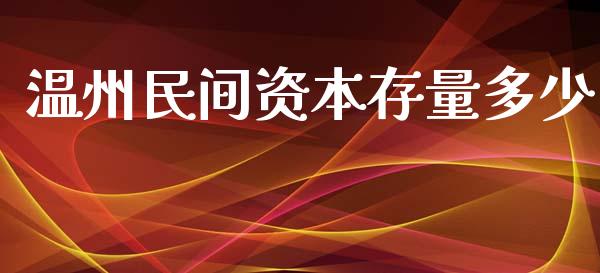 温州民间资本存量多少_https://www.fcdydaikuan.com_恒指期货直播_第1张