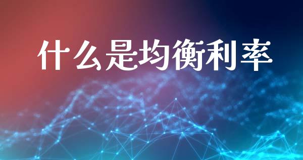 什么是均衡利率_https://www.fcdydaikuan.com_恒生指数直播室_第1张