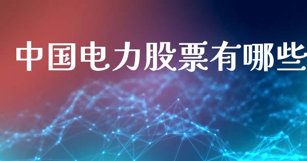 中国电力股票有哪些_https://www.fcdydaikuan.com_恒指期货直播_第1张