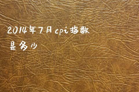 2014年7月cpi指数是多少_https://www.fcdydaikuan.com_恒指期货直播_第1张