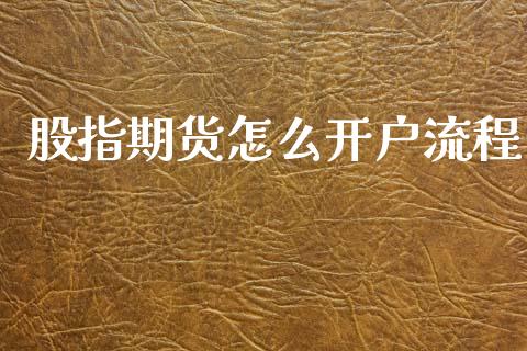 股指期货怎么开户流程_https://www.fcdydaikuan.com_恒指期货直播_第1张