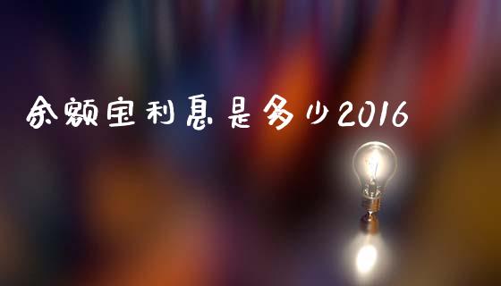 余额宝利息是多少2016_https://www.fcdydaikuan.com_恒指期货直播_第1张