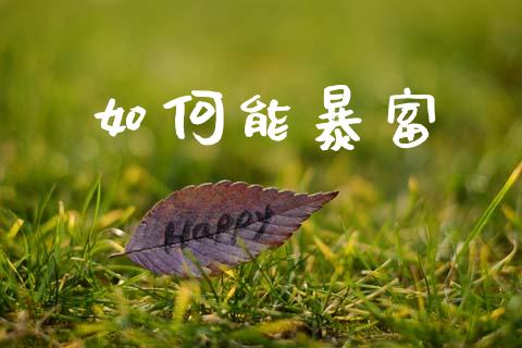 如何能暴富_https://www.fcdydaikuan.com_黄金期货直播_第1张