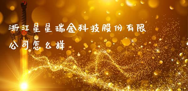 浙江星星瑞金科技股份有限公司怎么样_https://www.fcdydaikuan.com_黄金期货直播_第1张