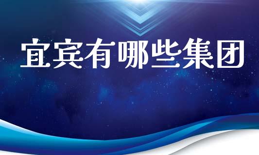 宜宾有哪些集团_https://www.fcdydaikuan.com_恒生指数直播室_第1张