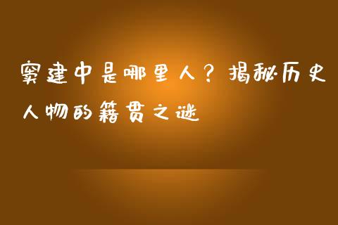 窦建中是哪里人？揭秘历史人物的籍贯之谜_https://www.fcdydaikuan.com_恒生指数直播室_第1张