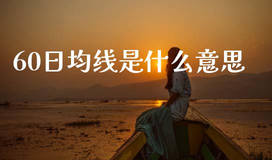 60日均线是什么意思_https://www.fcdydaikuan.com_恒指期货直播_第1张