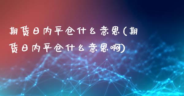 期货日内平仓什么意思(期货日内平仓什么意思啊)_https://www.fcdydaikuan.com_黄金期货直播_第1张