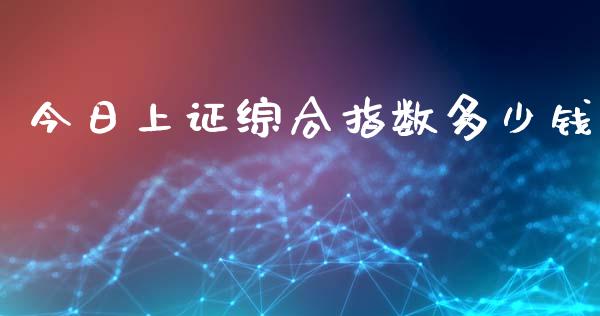 今日上证综合指数多少钱_https://www.fcdydaikuan.com_恒指期货直播_第1张