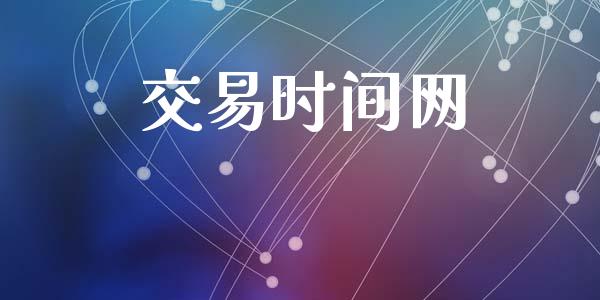 交易时间网_https://www.fcdydaikuan.com_德指期货直播_第1张