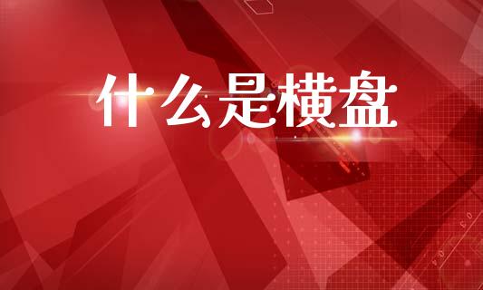 什么是横盘_https://www.fcdydaikuan.com_黄金期货直播_第1张