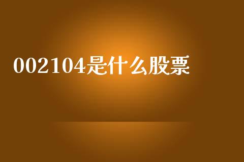 002104是什么股票_https://www.fcdydaikuan.com_黄金期货直播_第1张