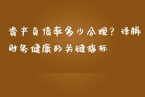 资产负债率多少合理？详解财务健康的关键指标_https://www.fcdydaikuan.com_德指期货直播_第1张