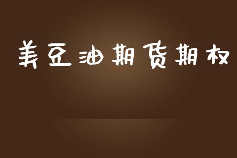 美豆油期货期权_https://www.fcdydaikuan.com_黄金期货直播_第1张