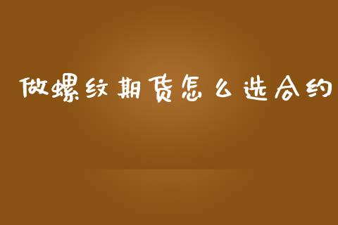 做螺纹期货怎么选合约_https://www.fcdydaikuan.com_黄金期货直播_第1张