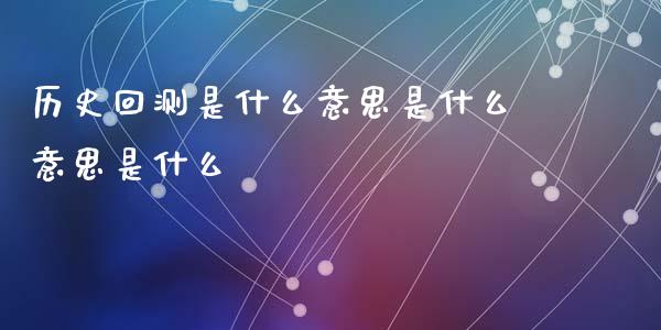 历史回测是什么意思是什么意思是什么_https://www.fcdydaikuan.com_恒生指数直播室_第1张