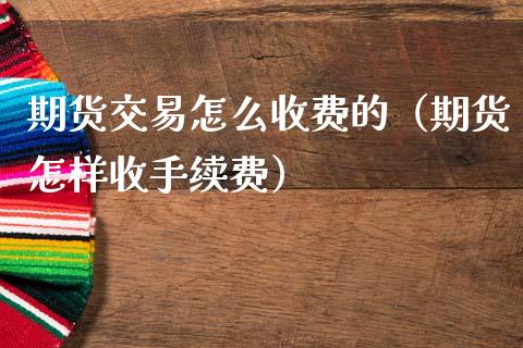 期货交易怎么收费的(期货怎样收手续费)_黄金期货直播_第1张_恒生指数直播室_恒指期货直播_德指期货直播_黄金期货直播 期货交易怎么收费的(期货怎样收手续费)_https://www.fcdydaikuan.com_黄金期货直播_第1张