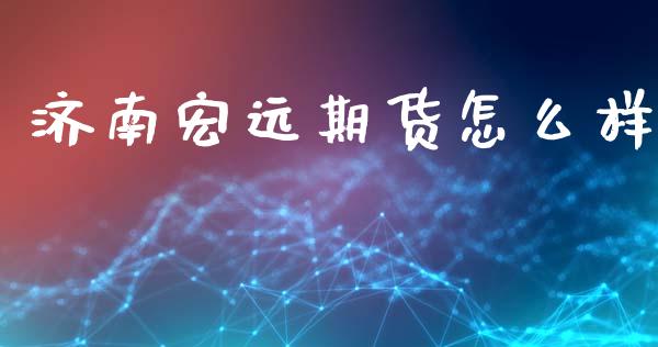 济南宏远期货怎么样_https://www.fcdydaikuan.com_恒生指数直播室_第1张