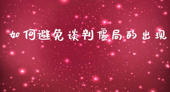 如何避免谈判僵局的出现_https://www.fcdydaikuan.com_德指期货直播_第1张