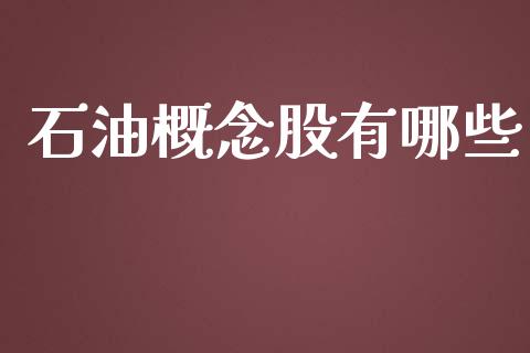 石油概念股有哪些_https://www.fcdydaikuan.com_德指期货直播_第1张