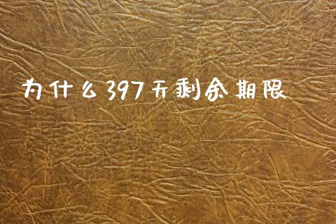 为什么397天剩余期限_https://www.fcdydaikuan.com_德指期货直播_第1张