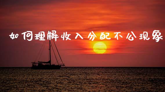如何理解收入分配不公现象_https://www.fcdydaikuan.com_德指期货直播_第1张