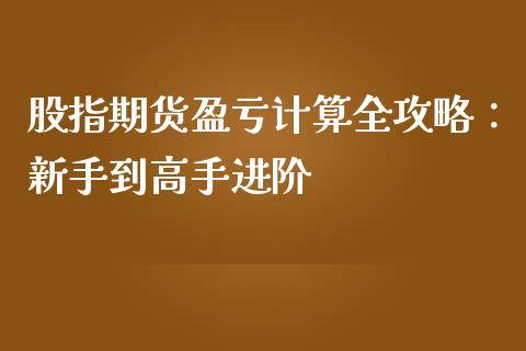 股指期货盈亏计算全攻略：新手到高手进阶_https://www.fcdydaikuan.com_恒生指数直播室_第1张