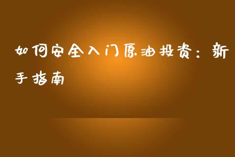 如何安全入门原油投资：新手指南_https://www.fcdydaikuan.com_黄金期货直播_第1张