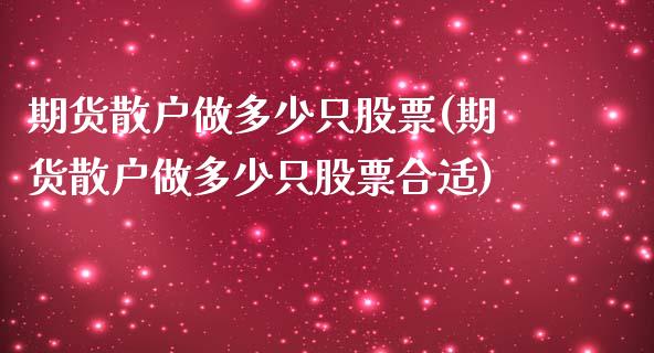 期货散户做多少只股票(期货散户做多少只股票合适)_https://www.fcdydaikuan.com_恒指期货直播_第1张