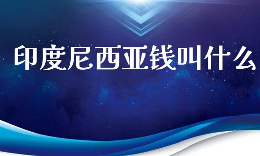 印度尼西亚钱叫什么_https://www.fcdydaikuan.com_黄金期货直播_第1张