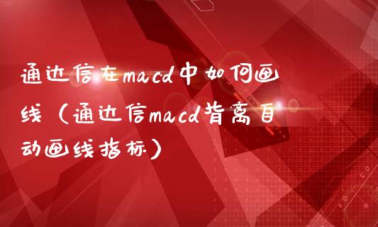 通达信在macd中如何画线（通达信macd背离自动画线指标）_https://www.fcdydaikuan.com_黄金期货直播_第1张