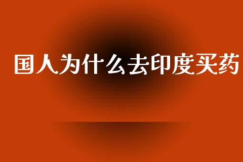国人为什么去印度买药_https://www.fcdydaikuan.com_恒生指数直播室_第1张