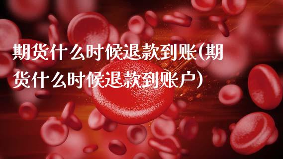 期货什么时候退款到账(期货什么时候退款到账户)_https://www.fcdydaikuan.com_恒生指数直播室_第1张