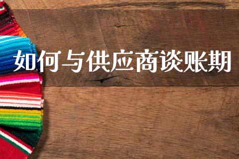 如何与供应商谈账期_https://www.fcdydaikuan.com_黄金期货直播_第1张