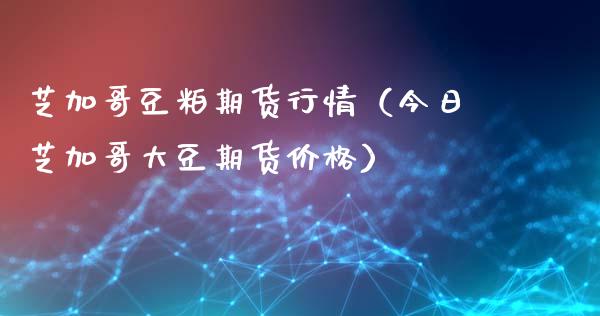 芝加哥豆粕期货行情（今日芝加哥大豆期货价格）_https://www.fcdydaikuan.com_恒生指数直播室_第1张