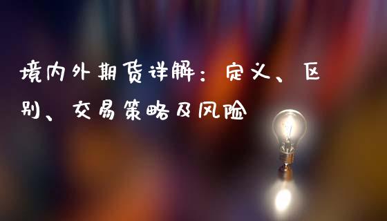 境内外期货详解：定义、区别、交易策略及风险_https://www.fcdydaikuan.com_德指期货直播_第1张