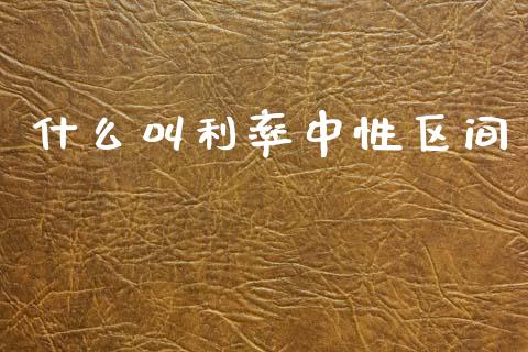 什么叫利率中性区间_https://www.fcdydaikuan.com_恒指期货直播_第1张