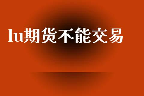 lu期货不能交易_https://www.fcdydaikuan.com_恒生指数直播室_第1张