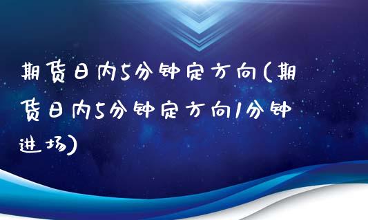 期货日内5分钟定方向(期货日内5分钟定方向1分钟进场)_https://www.fcdydaikuan.com_德指期货直播_第1张